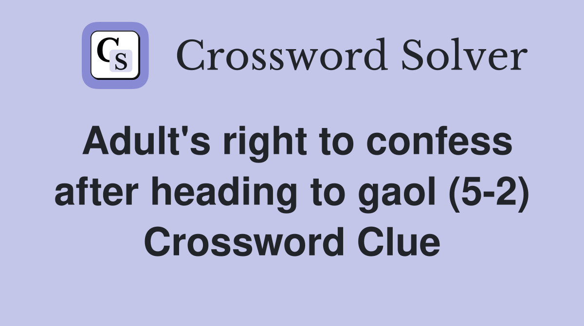 Adult's right to confess after heading to gaol (52) Crossword Clue
